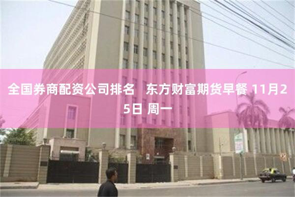 全国券商配资公司排名   东方财富期货早餐 11月25日 周一
