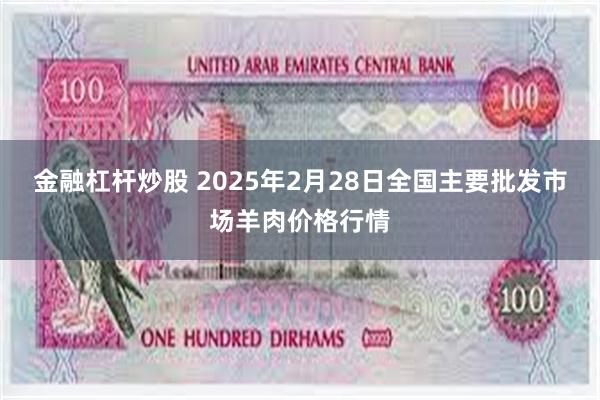 金融杠杆炒股 2025年2月28日全国主要批发市场羊肉价格行情