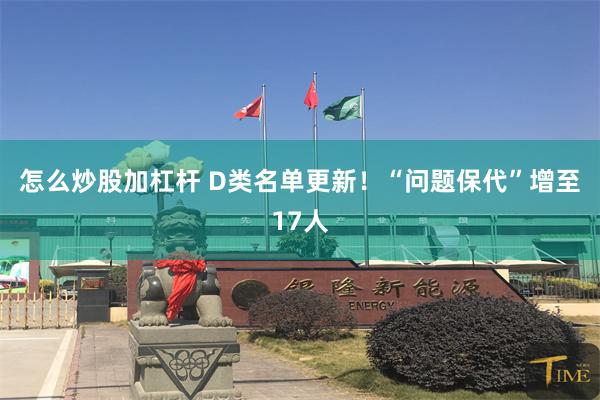 怎么炒股加杠杆 D类名单更新！“问题保代”增至17人