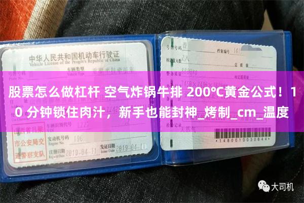 股票怎么做杠杆 空气炸锅牛排 200℃黄金公式！10 分钟锁住肉汁，新手也能封神_烤制_cm_温度
